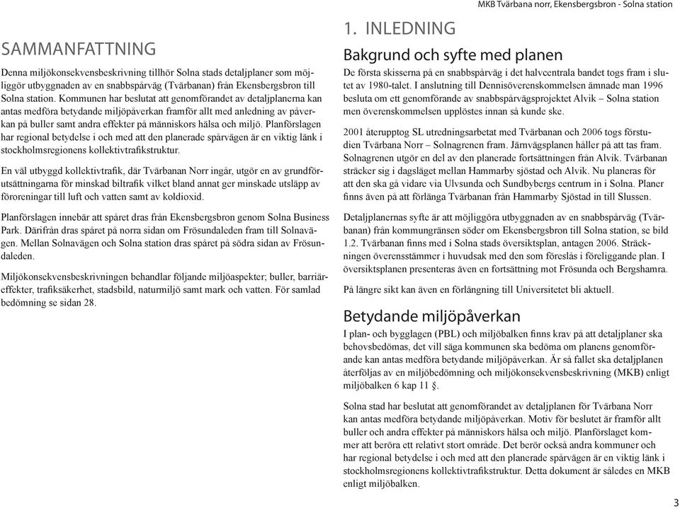 Planförslagen har regional betydelse i och med att den planerade spårvägen är en viktig länk i stockholmsregionens kollektivtrafikstruktur.