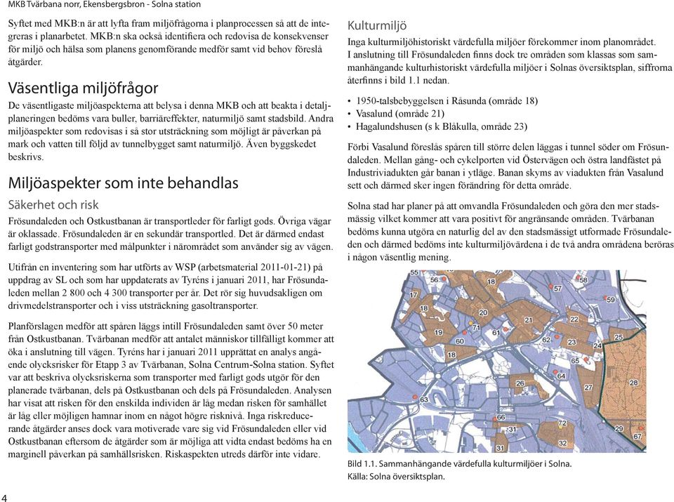 Väsentliga miljöfrågor De väsentligaste miljöaspekterna att belysa i denna MKB och att beakta i detaljplaneringen bedöms vara buller, barriäreffekter, naturmiljö samt stadsbild.