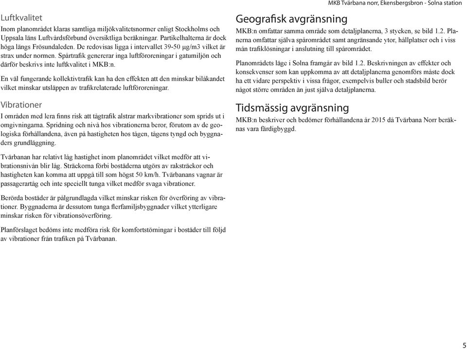 En väl fungerande kollektivtrafik kan ha den effekten att den minskar bilåkandet vilket minskar utsläppen av trafikrelaterade luftföroreningar.