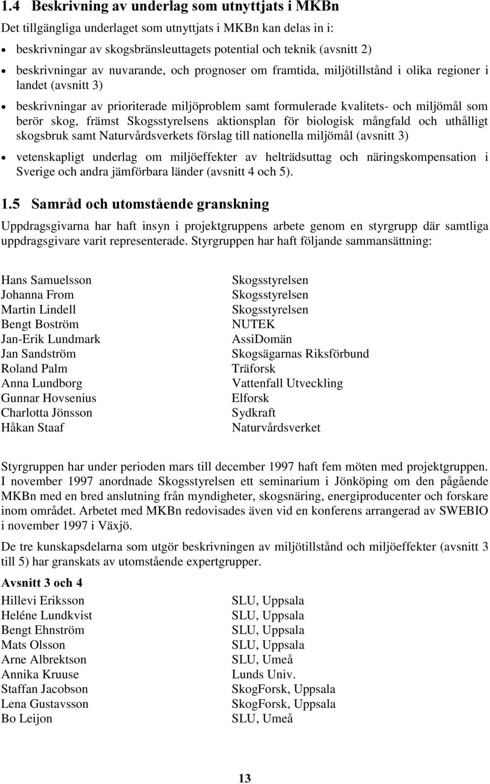 Skogsstyrelsens aktionsplan för biologisk mångfald och uthålligt skogsbruk samt Naturvårdsverkets förslag till nationella miljömål (avsnitt 3) vetenskapligt underlag om miljöeffekter av helträdsuttag