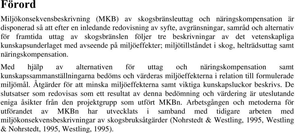 Med hjälp av alternativen för uttag och näringskompensation samt kunskapssammanställningarna bedöms och värderas miljöeffekterna i relation till formulerade miljömål.