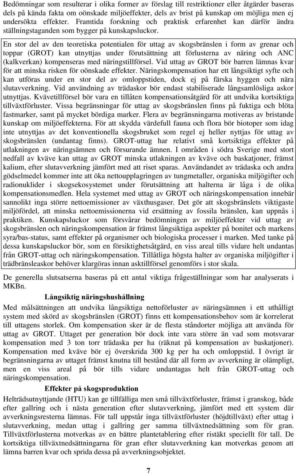 En stor del av den teoretiska potentialen för uttag av skogsbränslen i form av grenar och toppar (GROT) kan utnyttjas under förutsättning att förlusterna av näring och ANC (kalkverkan) kompenseras