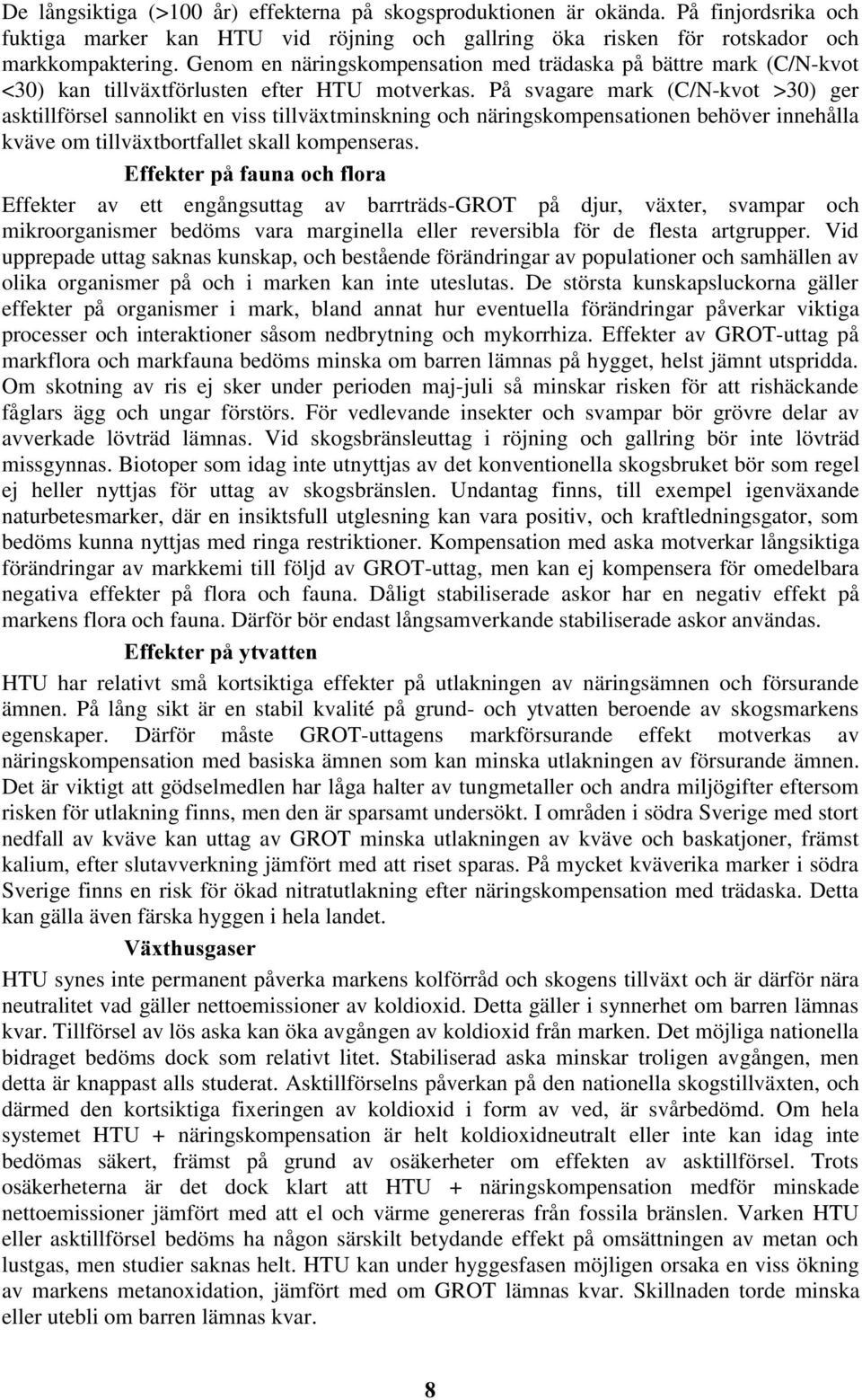 På svagare mark (C/N-kvot >3) ger asktillförsel sannolikt en viss tillväxtminskning och näringskompensationen behöver innehålla kväve om tillväxtbortfallet skall kompenseras.