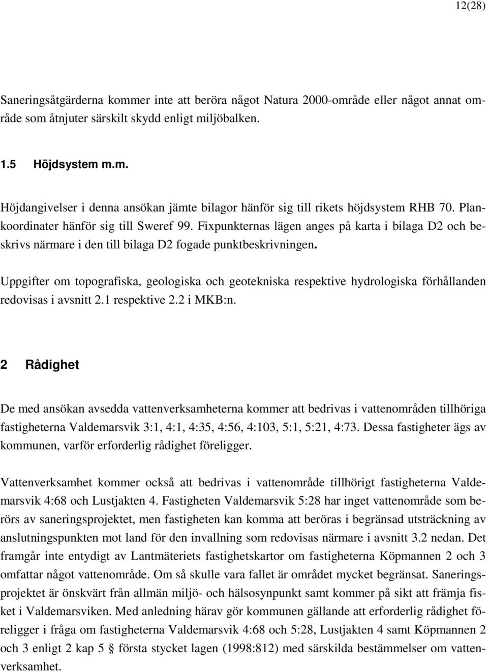 Uppgifter om topografiska, geologiska och geotekniska respektive hydrologiska förhållanden redovisas i avsnitt 2.1 respektive 2.2 i MKB:n.