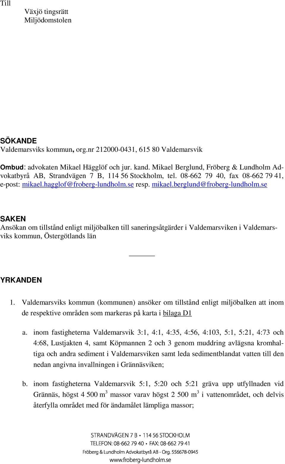 se SAKEN Ansökan om tillstånd enligt miljöbalken till saneringsåtgärder i Valdemarsviken i Valdemarsviks kommun, Östergötlands län YRKANDEN 1.