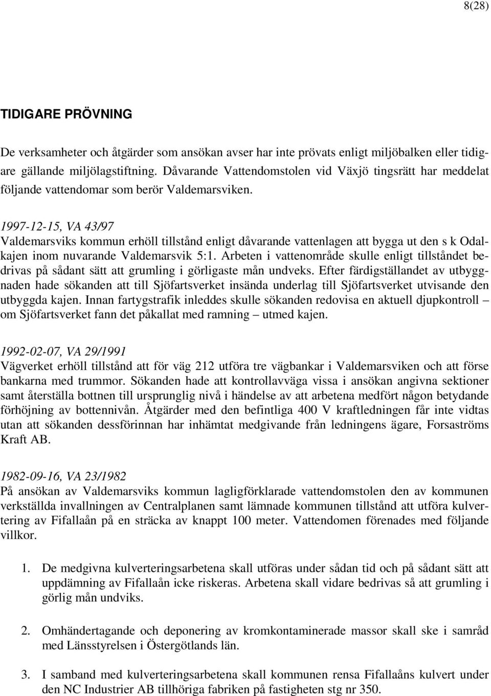 1997-12-15, VA 43/97 Valdemarsviks kommun erhöll tillstånd enligt dåvarande vattenlagen att bygga ut den s k Odalkajen inom nuvarande Valdemarsvik 5:1.