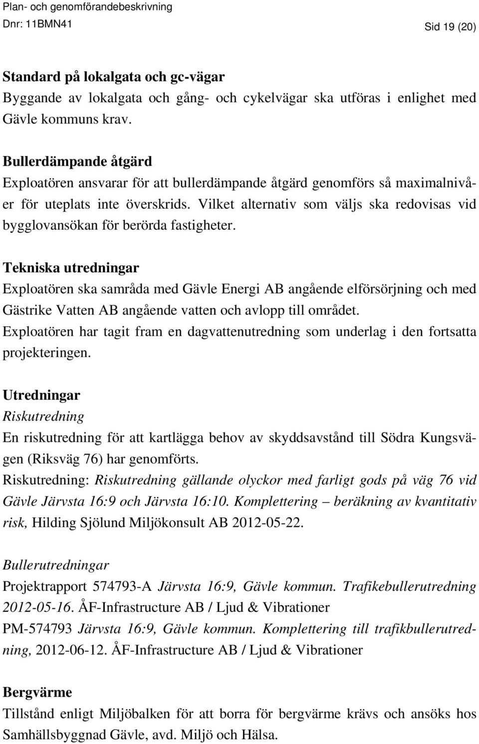 Vilket alternativ som väljs ska redovisas vid bygglovansökan för berörda fastigheter.