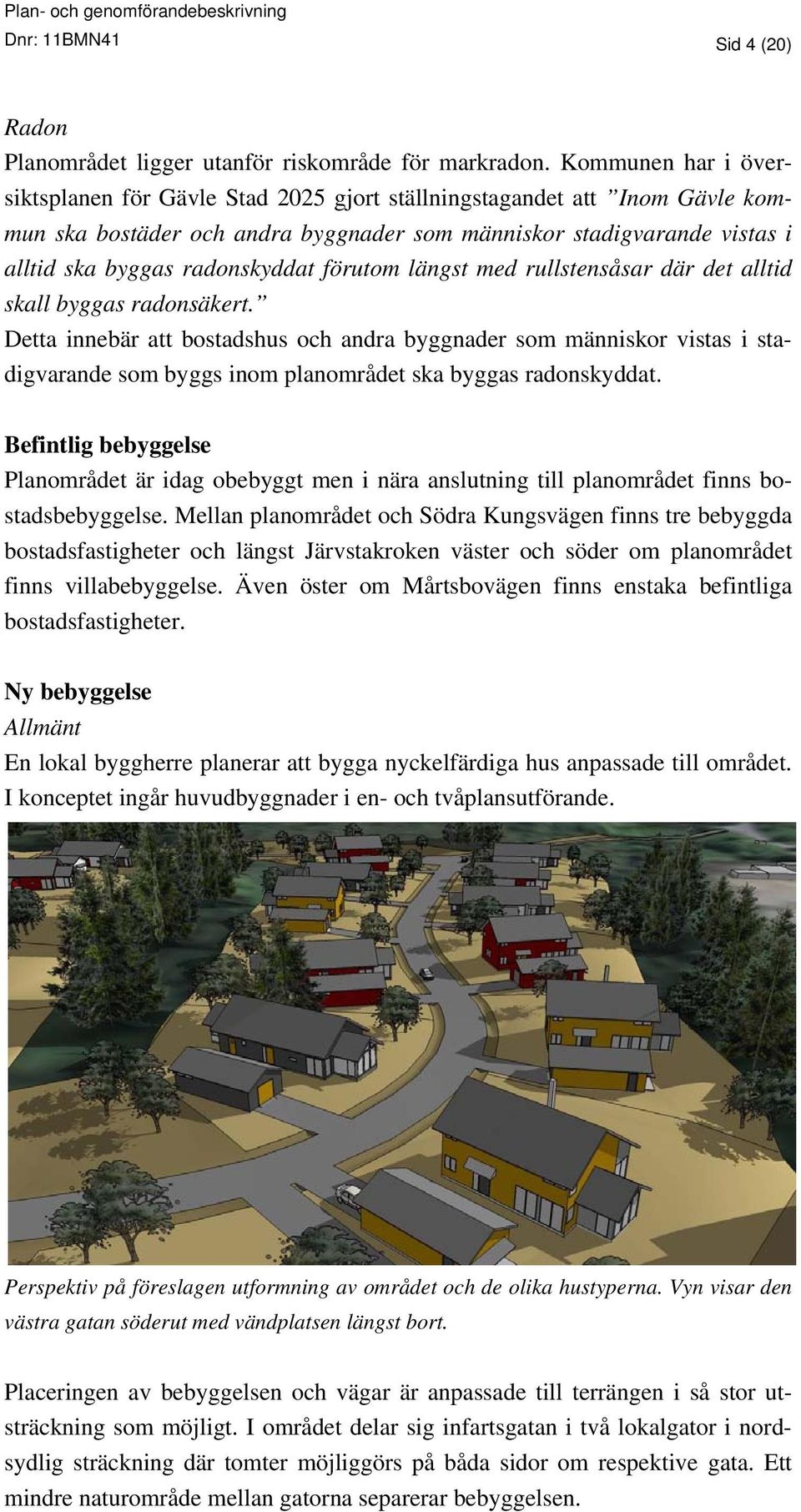 förutom längst med rullstensåsar där det alltid skall byggas radonsäkert.