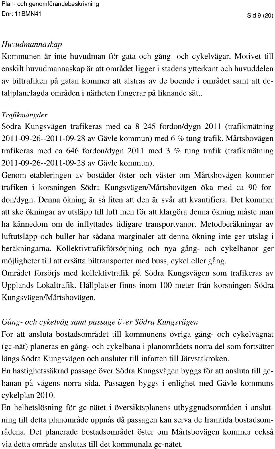 närheten fungerar på liknande sätt. Trafikmängder Södra Kungsvägen trafikeras med ca 8 245 fordon/dygn 2011 (trafikmätning 2011-09-26--2011-09-28 av Gävle kommun) med 6 % tung trafik.