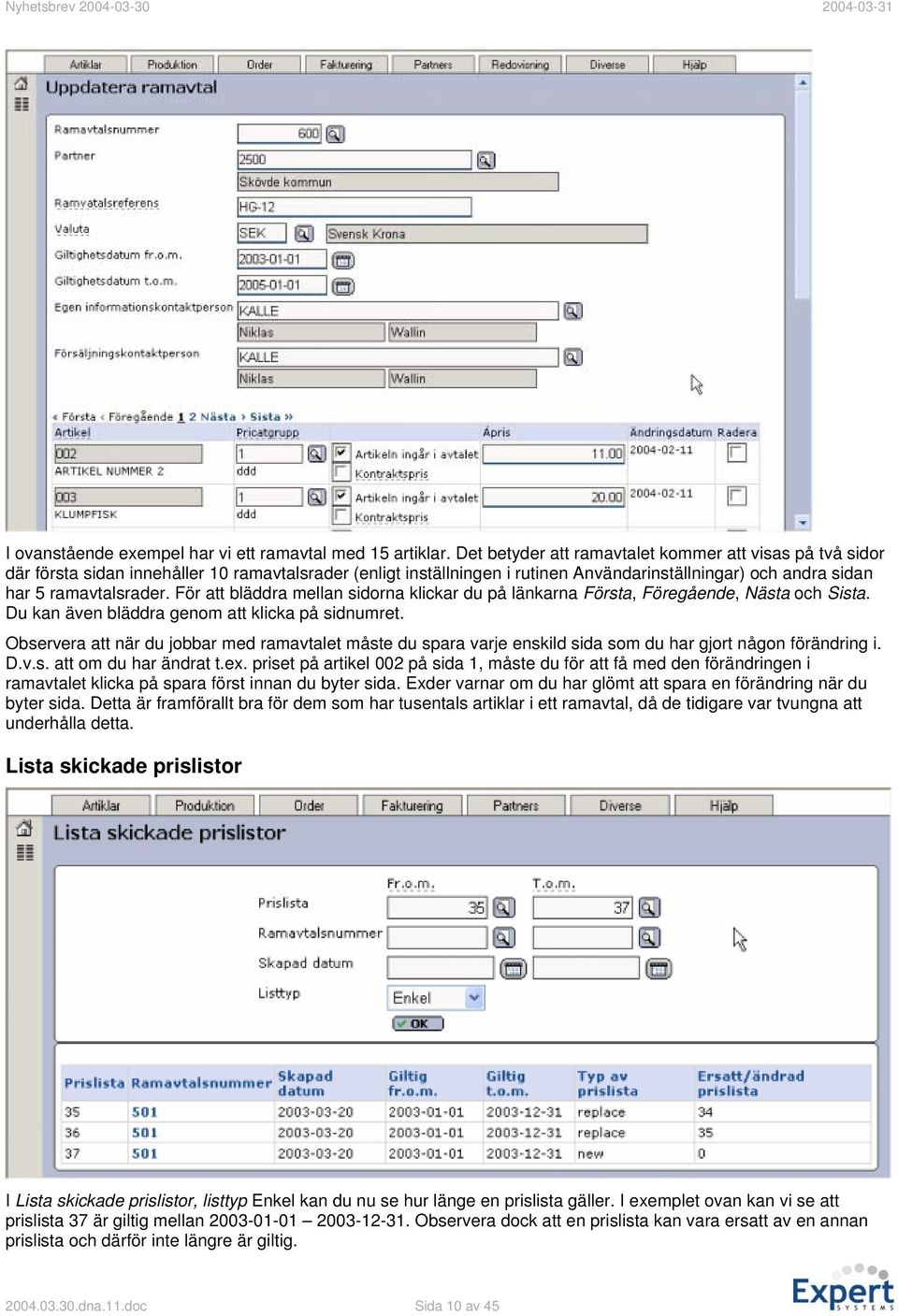 För att bläddra mellan sidorna klickar du på länkarna Första, Föregående, Nästa och Sista. Du kan även bläddra genom att klicka på sidnumret.