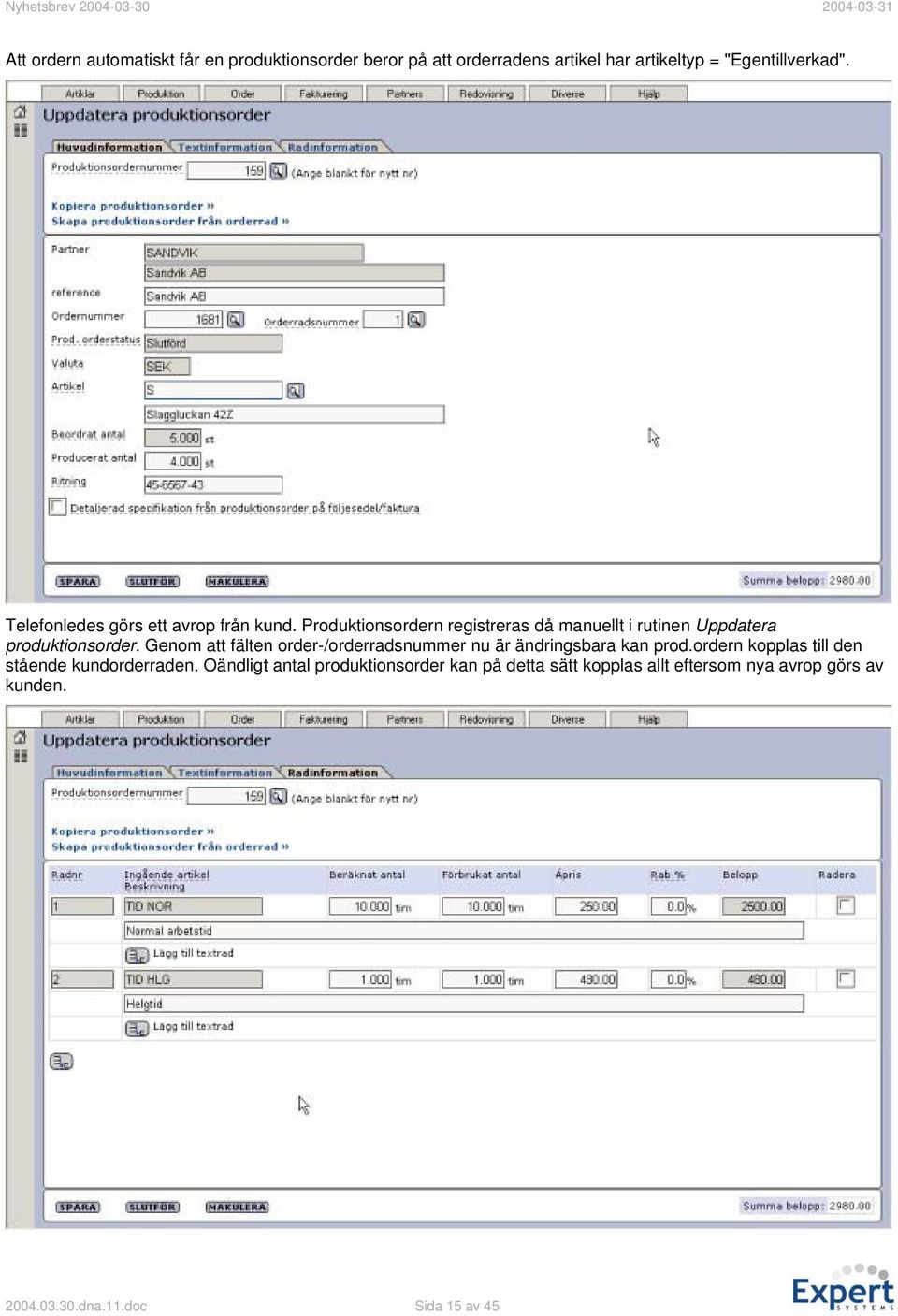 Genom att fälten order-/orderradsnummer nu är ändringsbara kan prod.ordern kopplas till den stående kundorderraden.