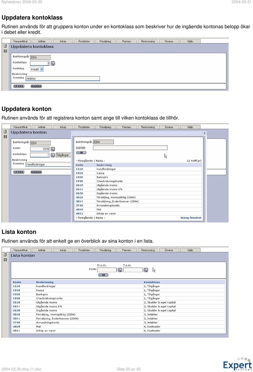 Uppdatera konton Rutinen används för att registrera konton samt ange till vilken kontoklass de