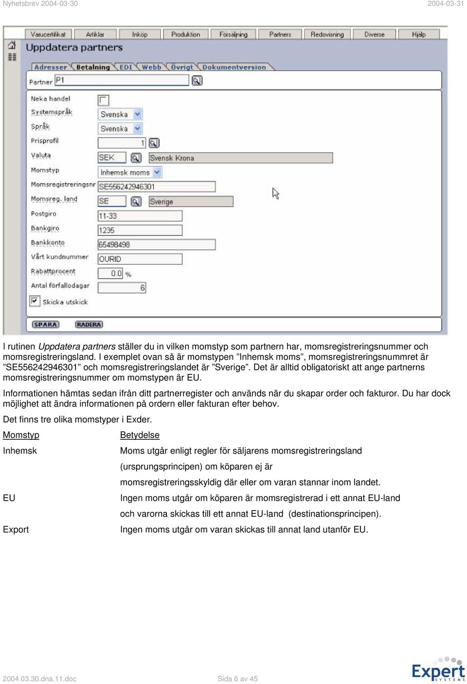 Det är alltid obligatoriskt att ange partnerns momsregistreringsnummer om momstypen är EU. Informationen hämtas sedan ifrån ditt partnerregister och används när du skapar order och fakturor.