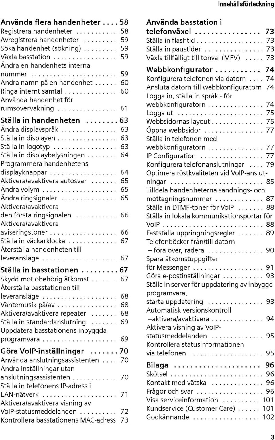 ............... 61 Ställa in handenheten........ 63 Ändra displayspråk............... 63 Ställa in displayen................ 63 Ställa in logotyp................. 63 Ställa in displaybelysningen.