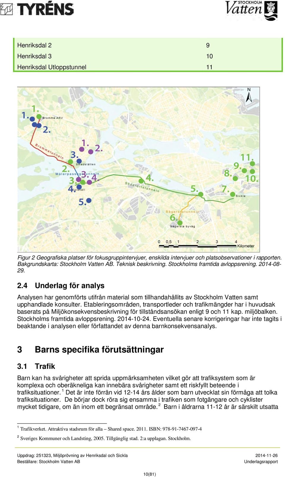 14-08- 29. 2.4 Underlag för analys Analysen har genomförts utifrån material som tillhandahållits av Stockholm Vatten samt upphandlade konsulter.