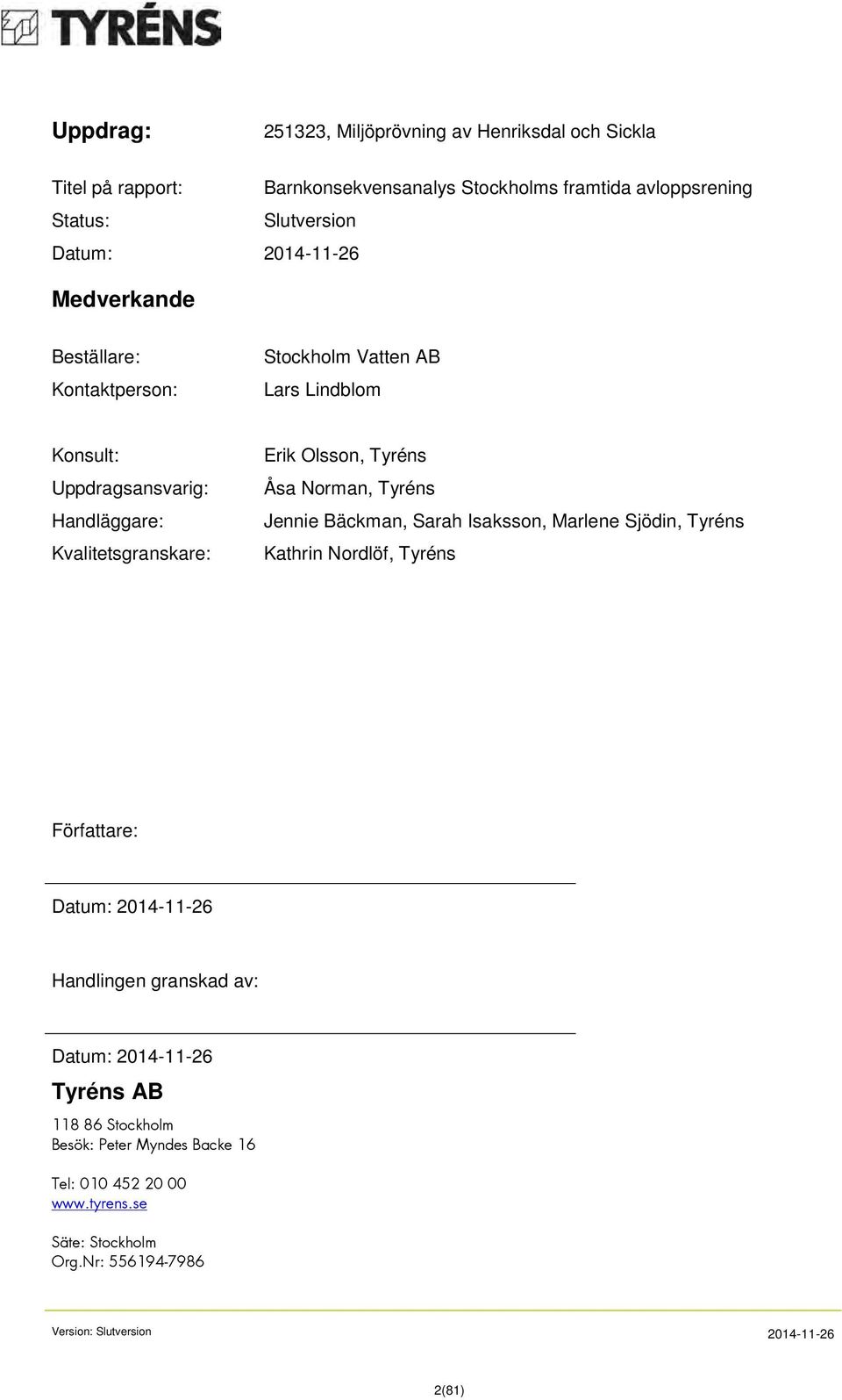 Tyréns Åsa Norman, Tyréns Jennie Bäckman, Sarah Isaksson, Marlene Sjödin, Tyréns Kathrin Nordlöf, Tyréns Författare: Datum: 2014-11-26 Handlingen granskad av: