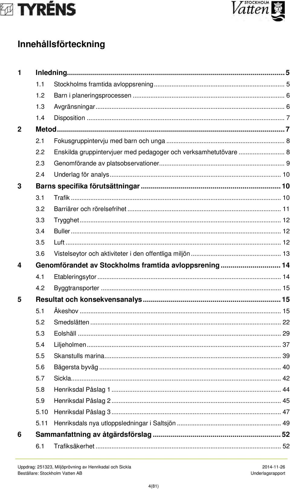 .. 10 3 Barns specifika förutsättningar... 10 3.1 Trafik... 10 3.2 Barriärer och rörelsefrihet... 11 3.3 Trygghet... 12 3.4 Buller... 12 3.5 Luft... 12 3.6 Vistelseytor och aktiviteter i den offentliga miljön.