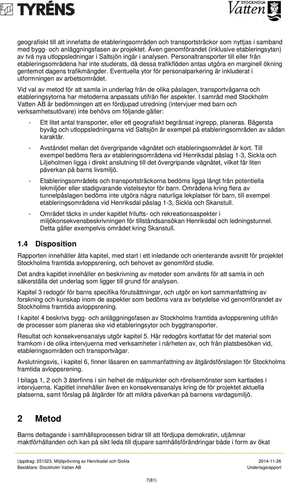 Personaltransporter till eller från etableringsområdena har inte studerats, då dessa trafikflöden antas utgöra en marginell ökning gentemot dagens trafikmängder.