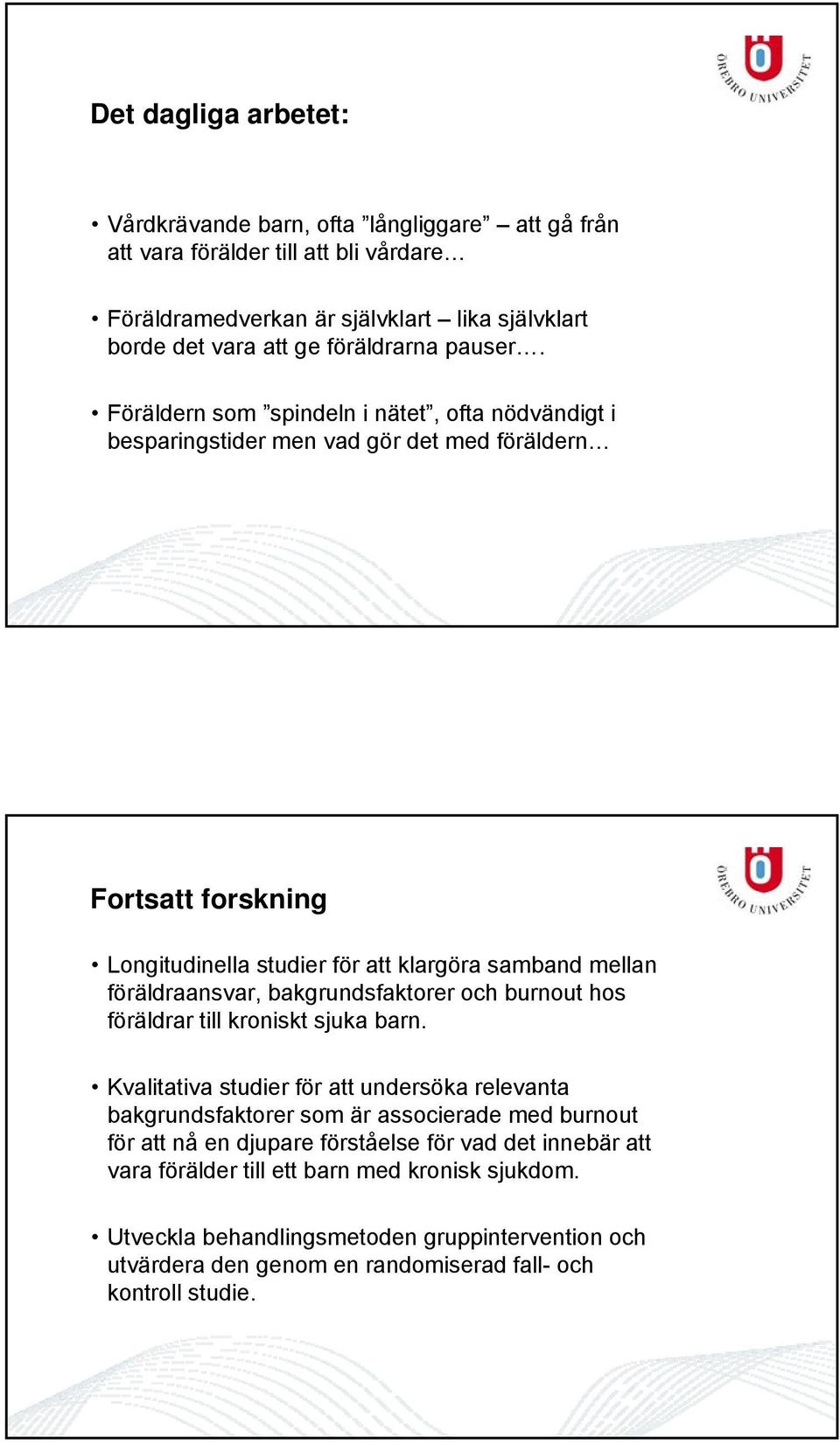 Föräldern som spindeln i nätet, ofta nödvändigt i besparingstider men vad gör det med föräldern Fortsatt forskning Longitudinella studier för att klargöra samband mellan föräldraansvar,