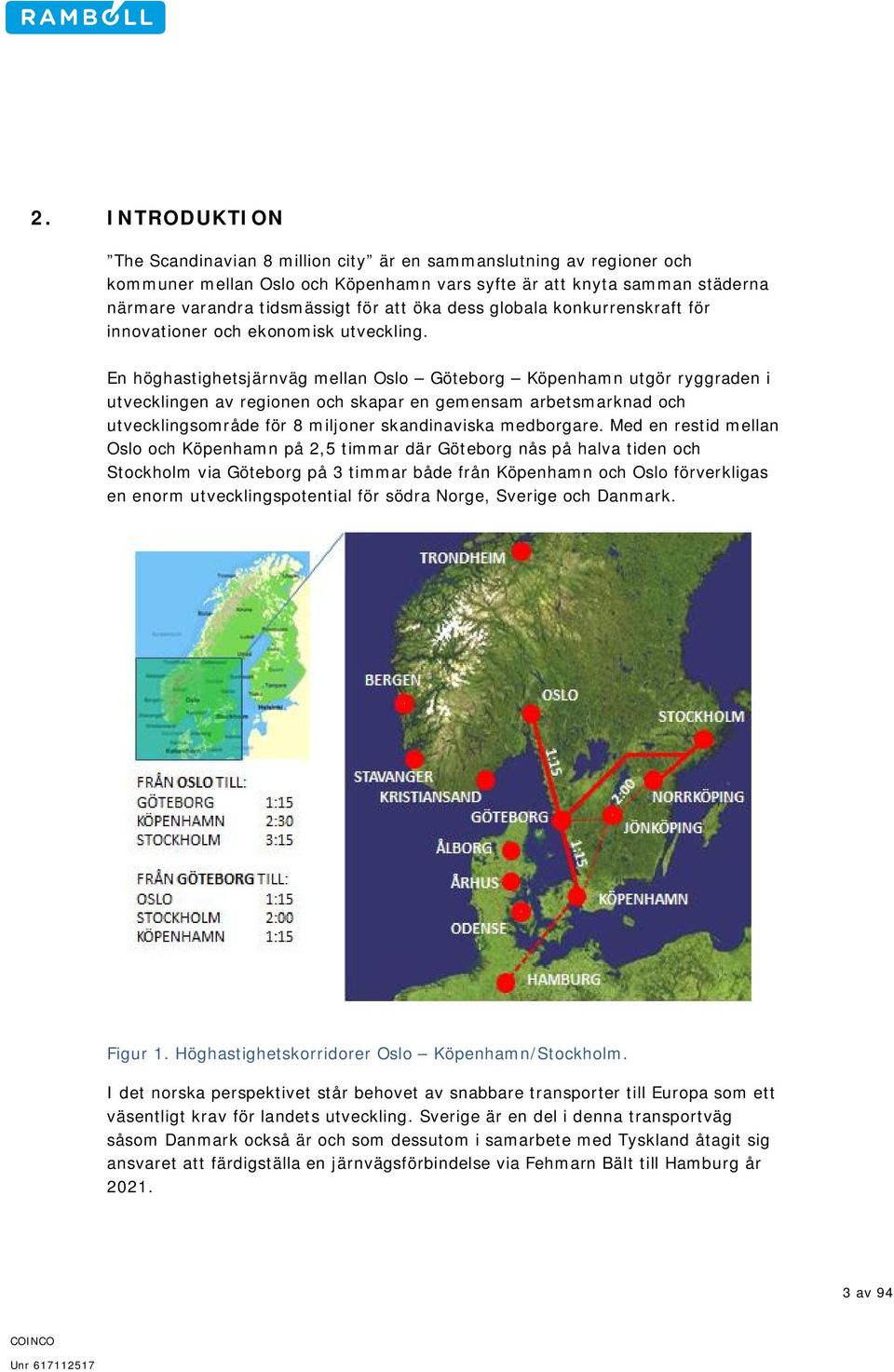 En höghastighetsjärnväg mellan Oslo Göteborg Köpenhamn utgör ryggraden i utvecklingen av regionen och skapar en gemensam arbetsmarknad och utvecklingsområde för 8 miljoner skandinaviska medborgare.