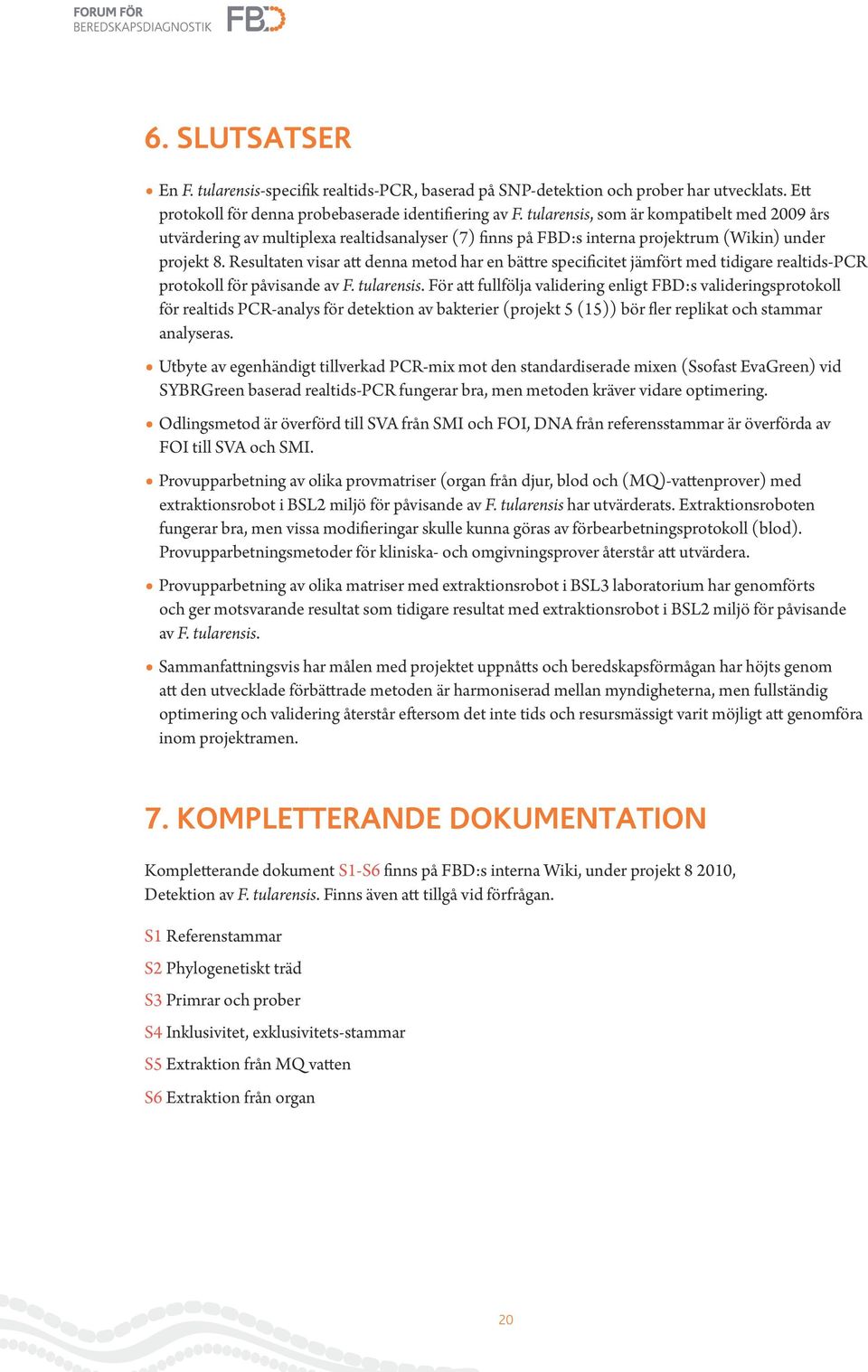 Resultaten visar att denna metod har en bättre specificitet jämfört med tidigare realtids-pcr protokoll för påvisande av F. tularensis.