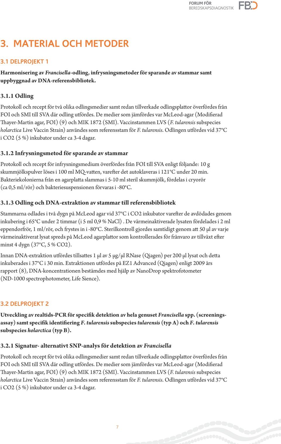 tularensis subspecies holarctica Live Vaccin Strain) användes som referensstam för F. tularensis. Odlingen utfördes vid 37 C i CO2 (5 %) inkubator under ca 3-4 dagar. 3.1.