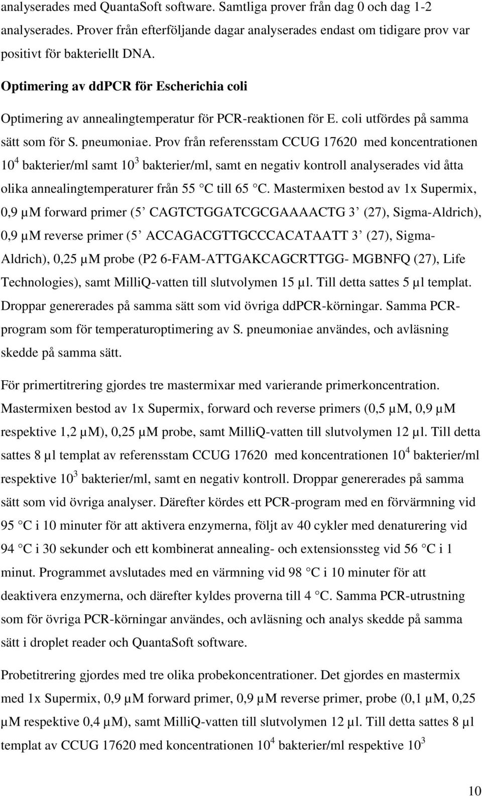 Prov från referensstam CCUG 17620 med koncentrationen 10 4 bakterier/ml samt 10 3 bakterier/ml, samt en negativ kontroll analyserades vid åtta olika annealingtemperaturer från 55 C till 65 C.