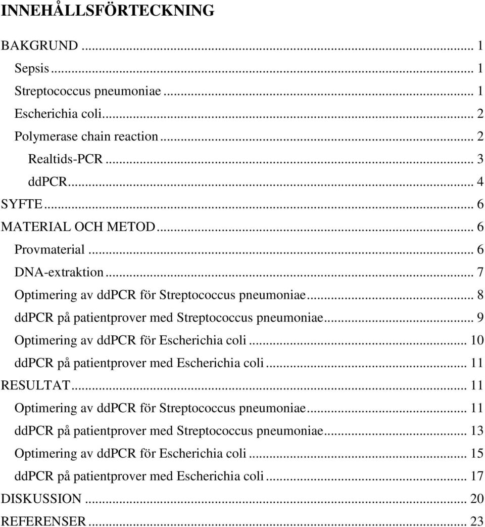 .. 9 Optimering av ddpcr för Escherichia coli... 10 ddpcr på patientprover med Escherichia coli... 11 RESULTAT... 11 Optimering av ddpcr för Streptococcus pneumoniae.