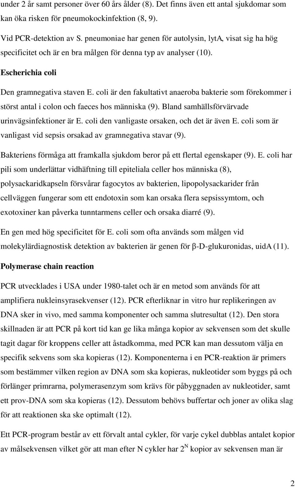 coli är den fakultativt anaeroba bakterie som förekommer i störst antal i colon och faeces hos människa (9). Bland samhällsförvärvade urinvägsinfektioner är E.