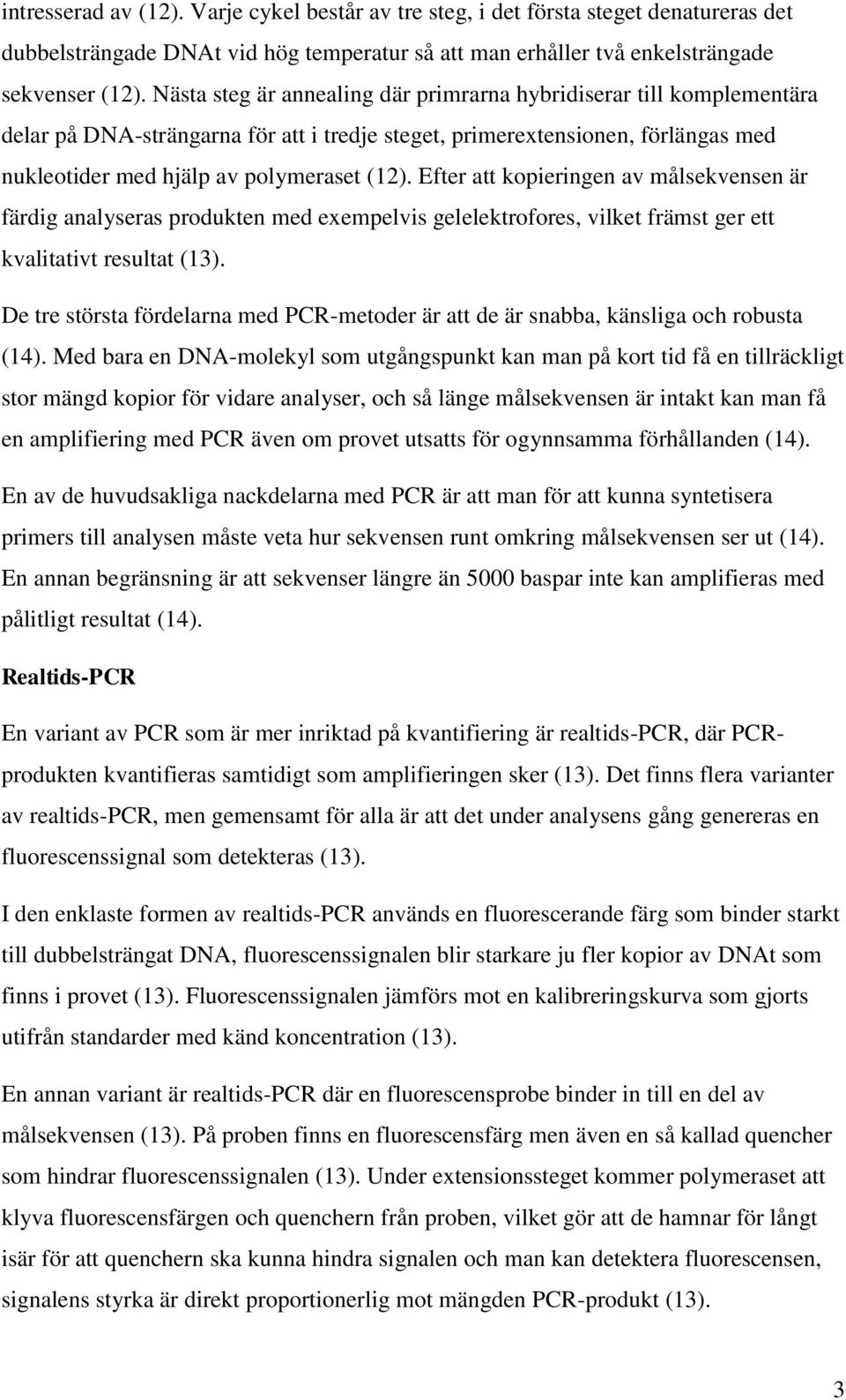 Efter att kopieringen av målsekvensen är färdig analyseras produkten med exempelvis gelelektrofores, vilket främst ger ett kvalitativt resultat (13).