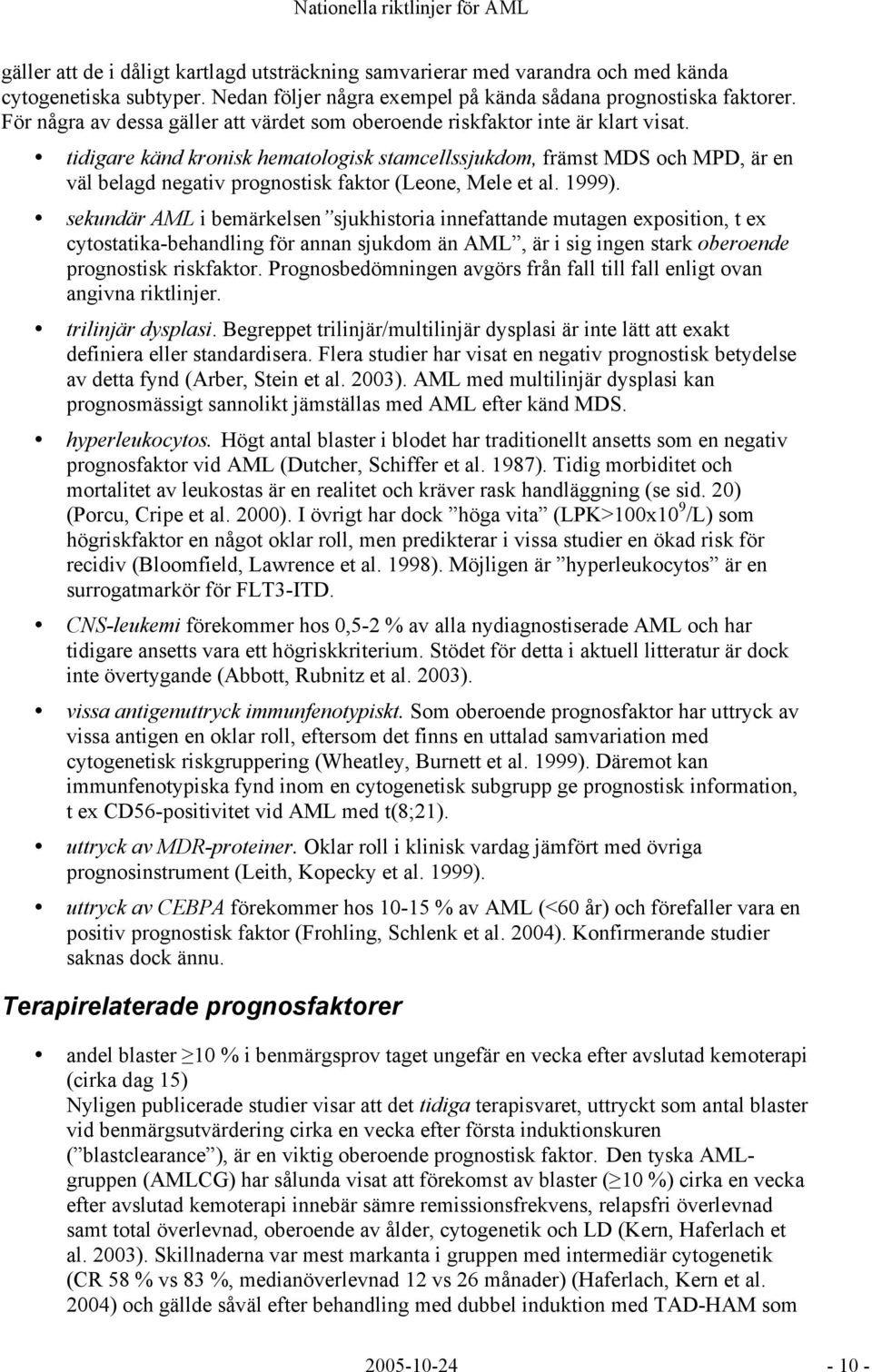 tidigare känd kronisk hematologisk stamcellssjukdom, främst MDS och MPD, är en väl belagd negativ prognostisk faktor (Leone, Mele et al. 1999).