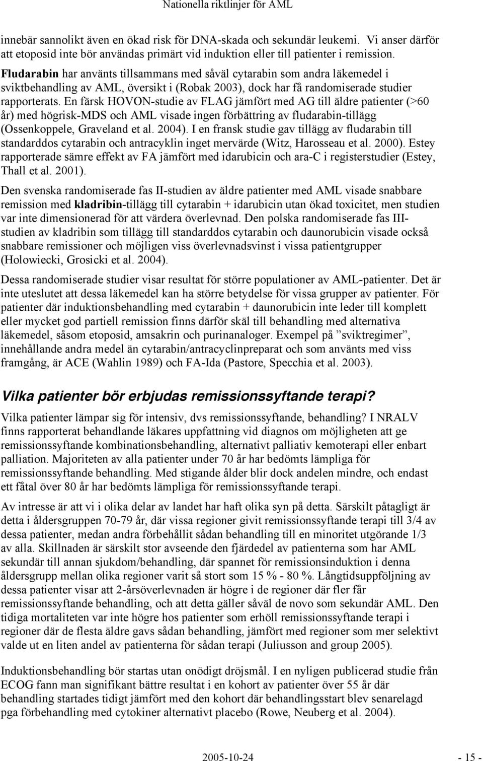 En färsk HOVON-studie av FLAG jämfört med AG till äldre patienter (>60 år) med högrisk-mds och AML visade ingen förbättring av fludarabin-tillägg (Ossenkoppele, Graveland et al. 2004).