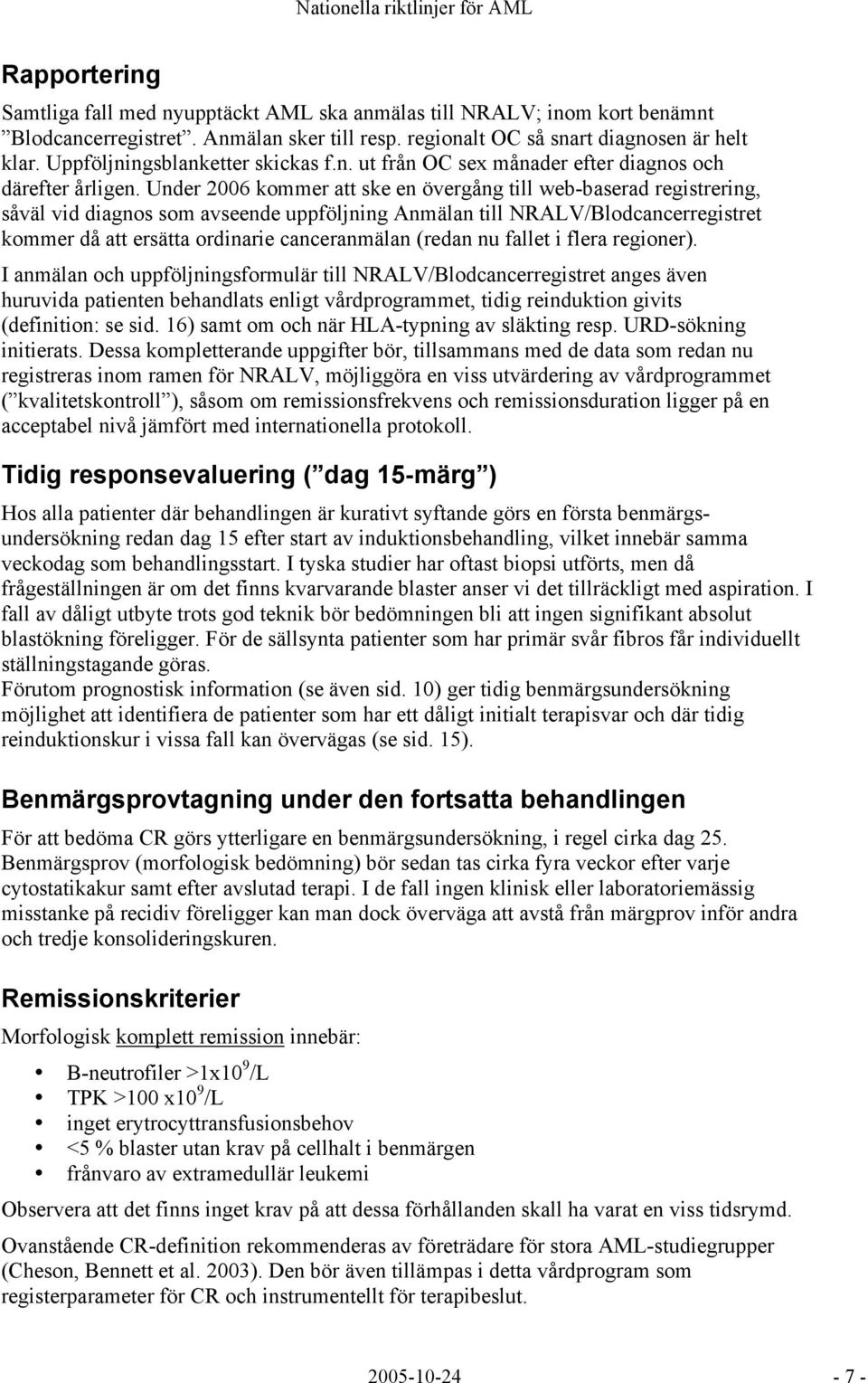 Under 2006 kommer att ske en övergång till web-baserad registrering, såväl vid diagnos som avseende uppföljning Anmälan till NRALV/Blodcancerregistret kommer då att ersätta ordinarie canceranmälan