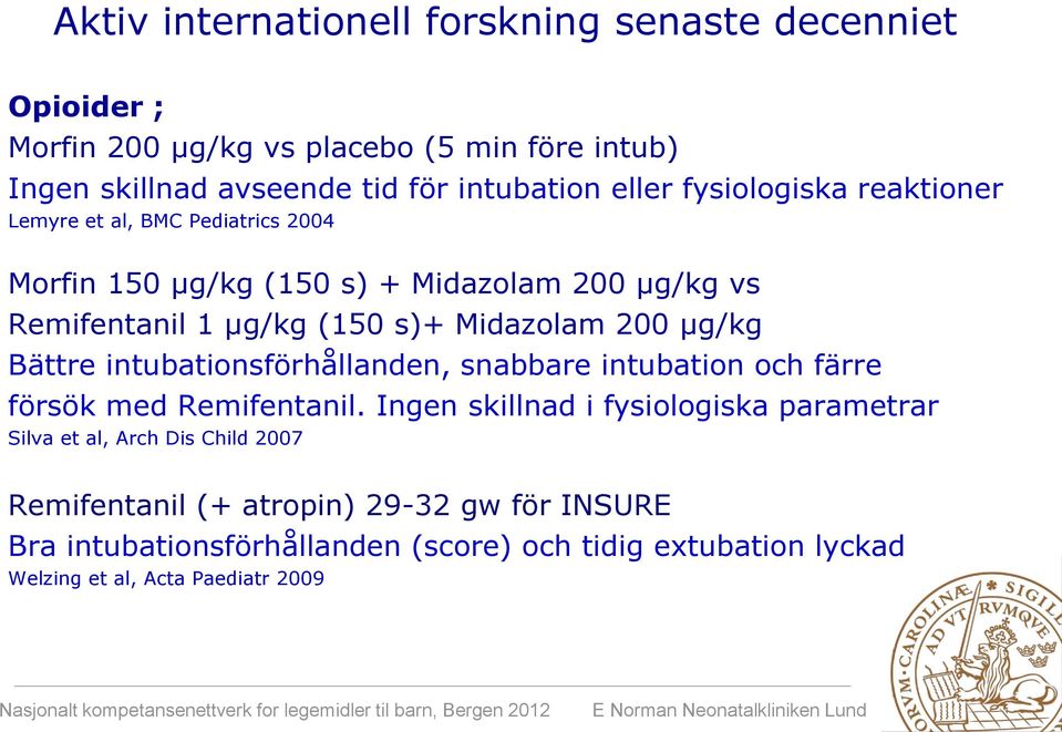 200 µg/kg Bättre intubationsförhållanden, snabbare intubation och färre försök med Remifentanil.