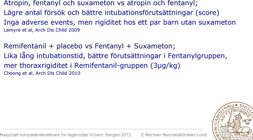 Lemyre et al, Arch Dis Child 2009 Remifentanil + placebo vs Fentanyl + Suxameton; Lika lång