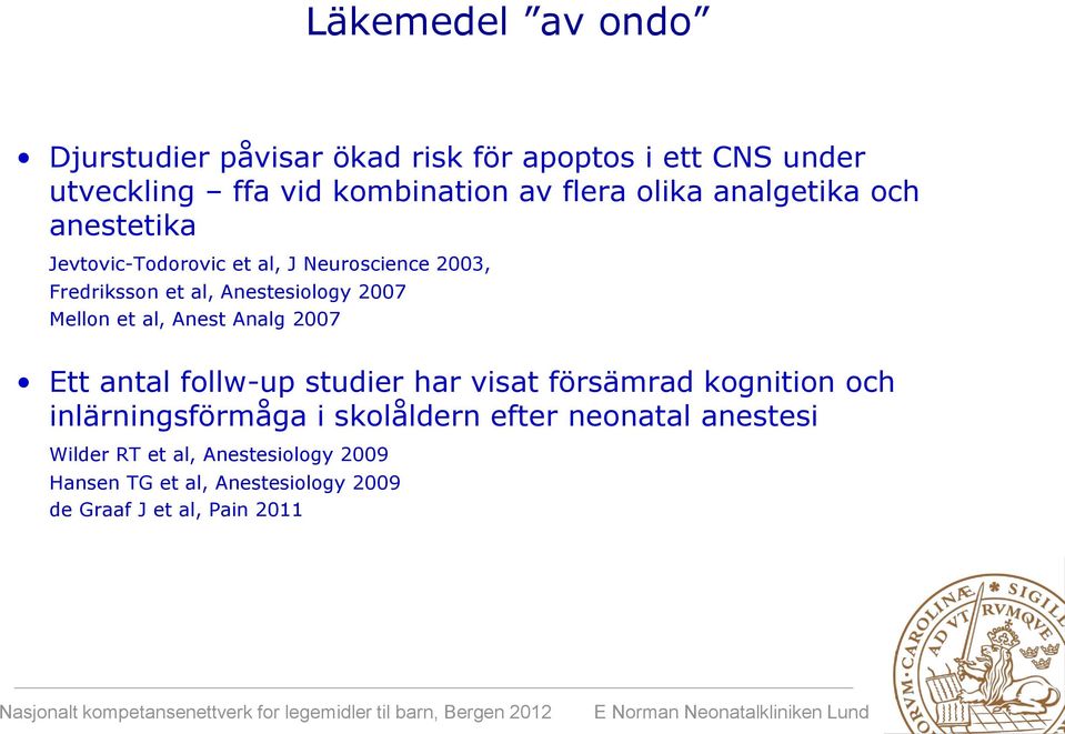 Mellon et al, Anest Analg 2007 Ett antal follw-up studier har visat försämrad kognition och inlärningsförmåga i