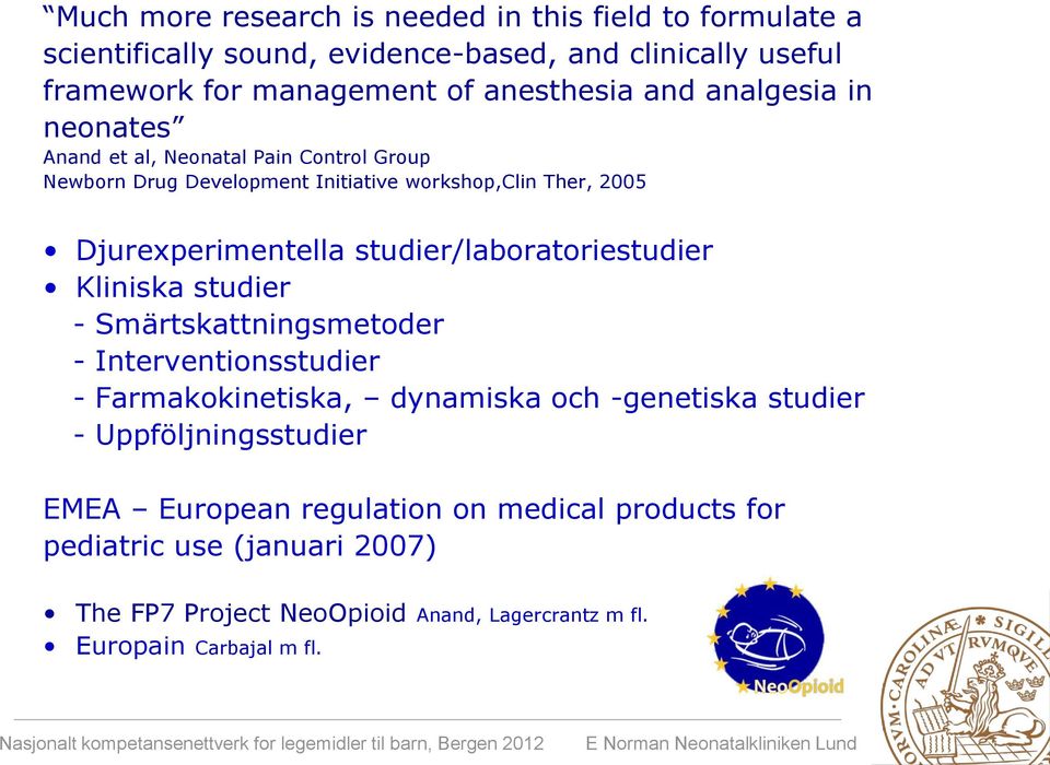 Djurexperimentella studier/laboratoriestudier Kliniska studier - Smärtskattningsmetoder - Interventionsstudier - Farmakokinetiska, dynamiska och -genetiska