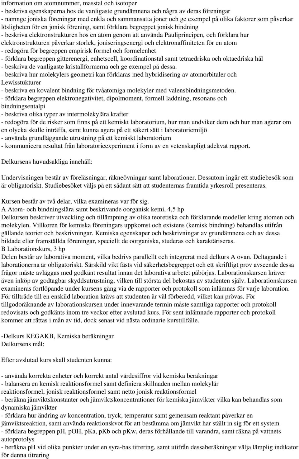 förklara hur elektronstrukturen påverkar storlek, joniseringsenergi och elektronaffiniteten för en atom - redogöra för begreppen empirisk formel och formelenhet - förklara begreppen gitterenergi,