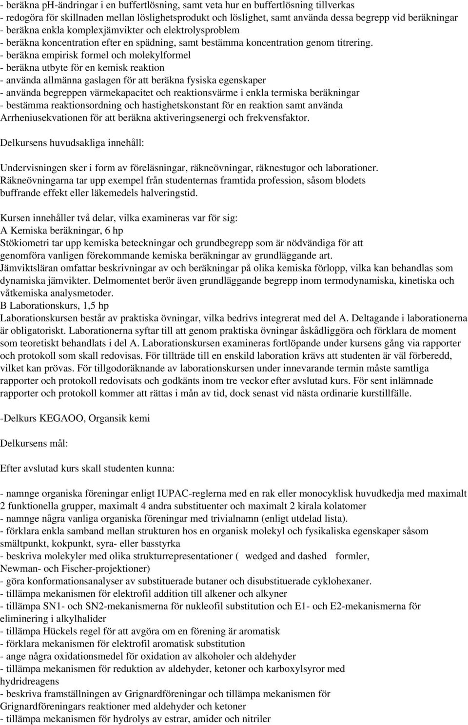 - beräkna empirisk formel och molekylformel - beräkna utbyte för en kemisk reaktion - använda allmänna gaslagen för att beräkna fysiska egenskaper - använda begreppen värmekapacitet och