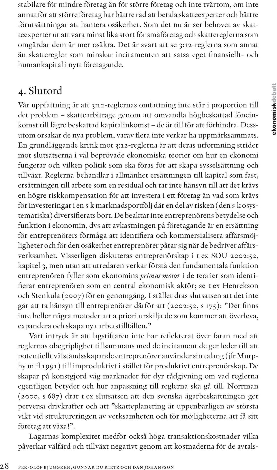 Det är svårt att se 3:12-reglerna som annat än skatteregler som minskar incitamenten att satsa eget finansiellt- och humankapital i nytt företagande. 4.