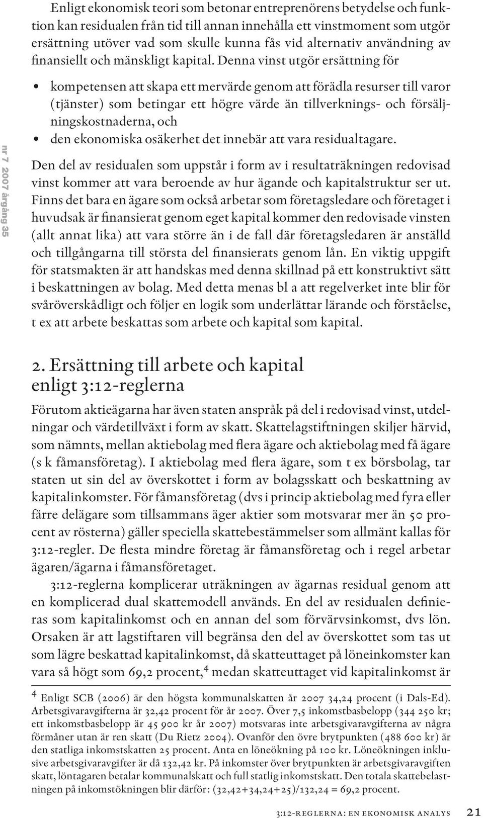 Denna vinst utgör ersättning för nr 7 2007 årgång 35 kompetensen att skapa ett mervärde genom att förädla resurser till varor (tjänster) som betingar ett högre värde än tillverknings- och