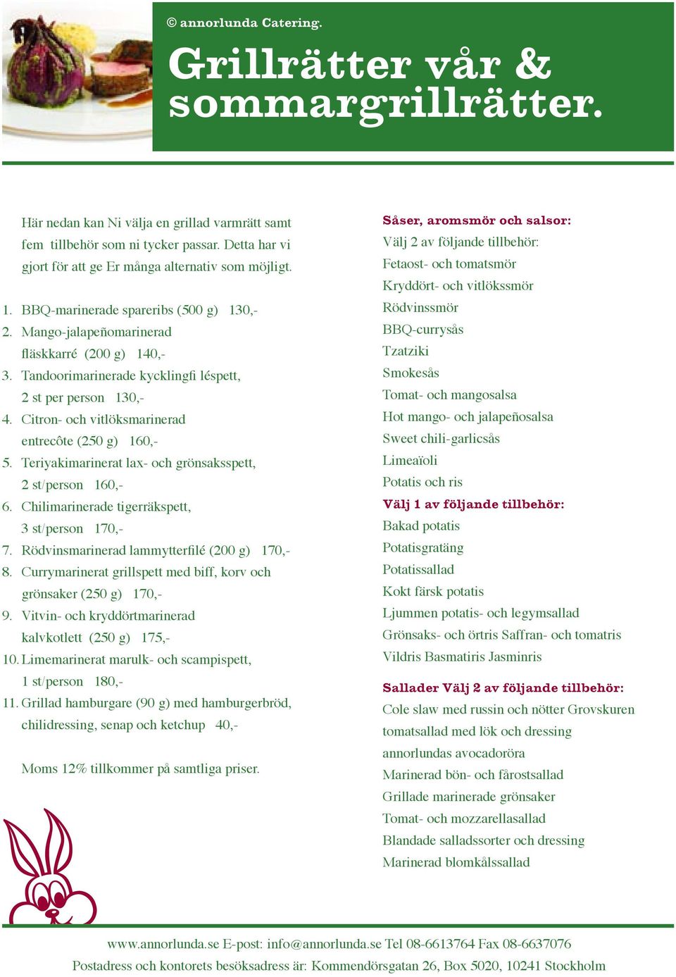 Citron- och vitlöksmarinerad entrecôte (250 g) 160,- 5. Teriyakimarinerat lax- och grönsaksspett, 2 st/person 160,- 6. Chilimarinerade tigerräkspett, 3 st/person 170,- 7.
