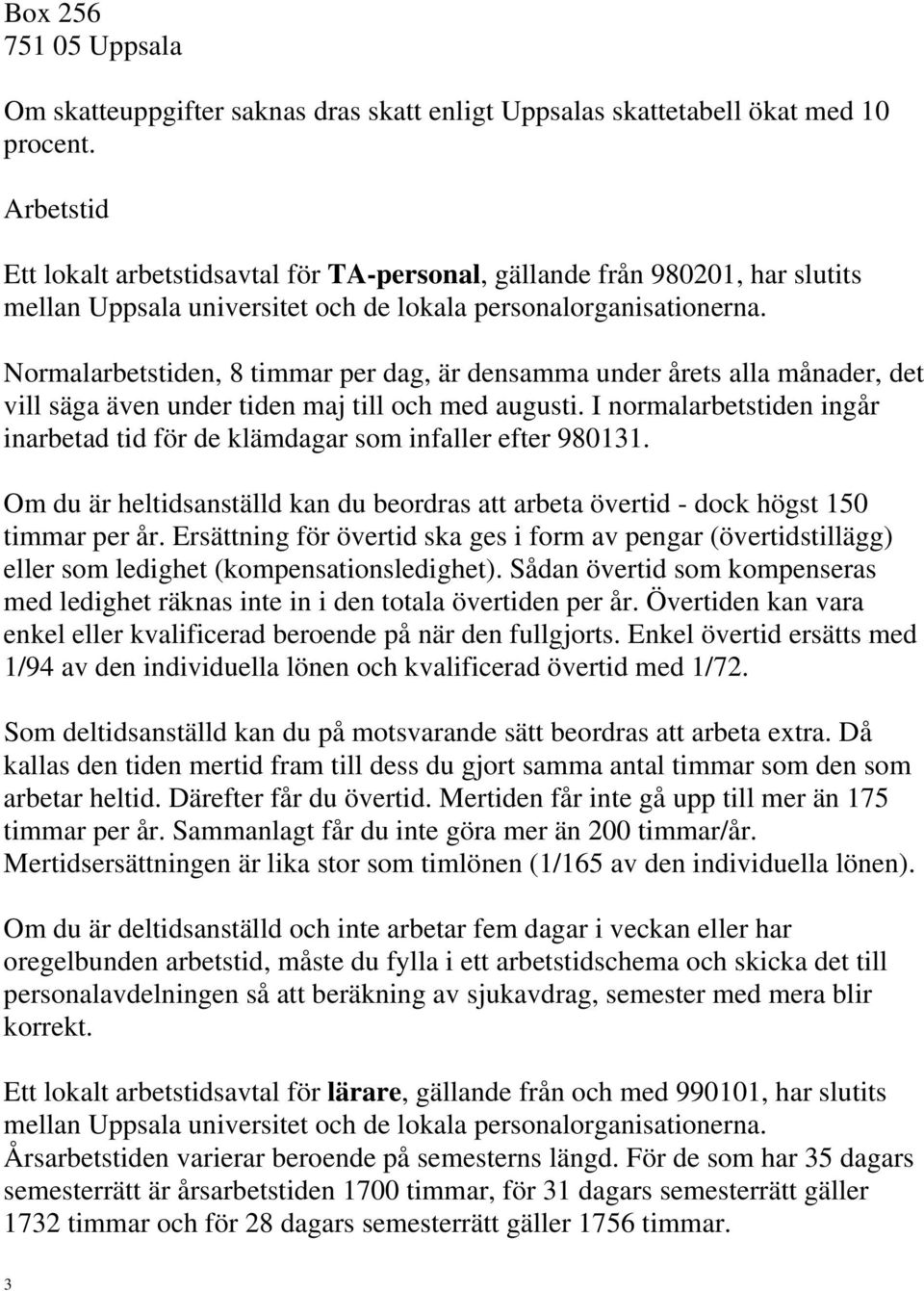 Normalarbetstiden, 8 timmar per dag, är densamma under årets alla månader, det vill säga även under tiden maj till och med augusti.