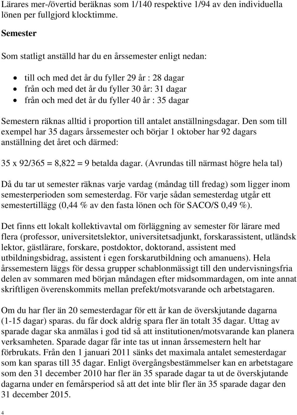 35 dagar Semestern räknas alltid i proportion till antalet anställningsdagar.