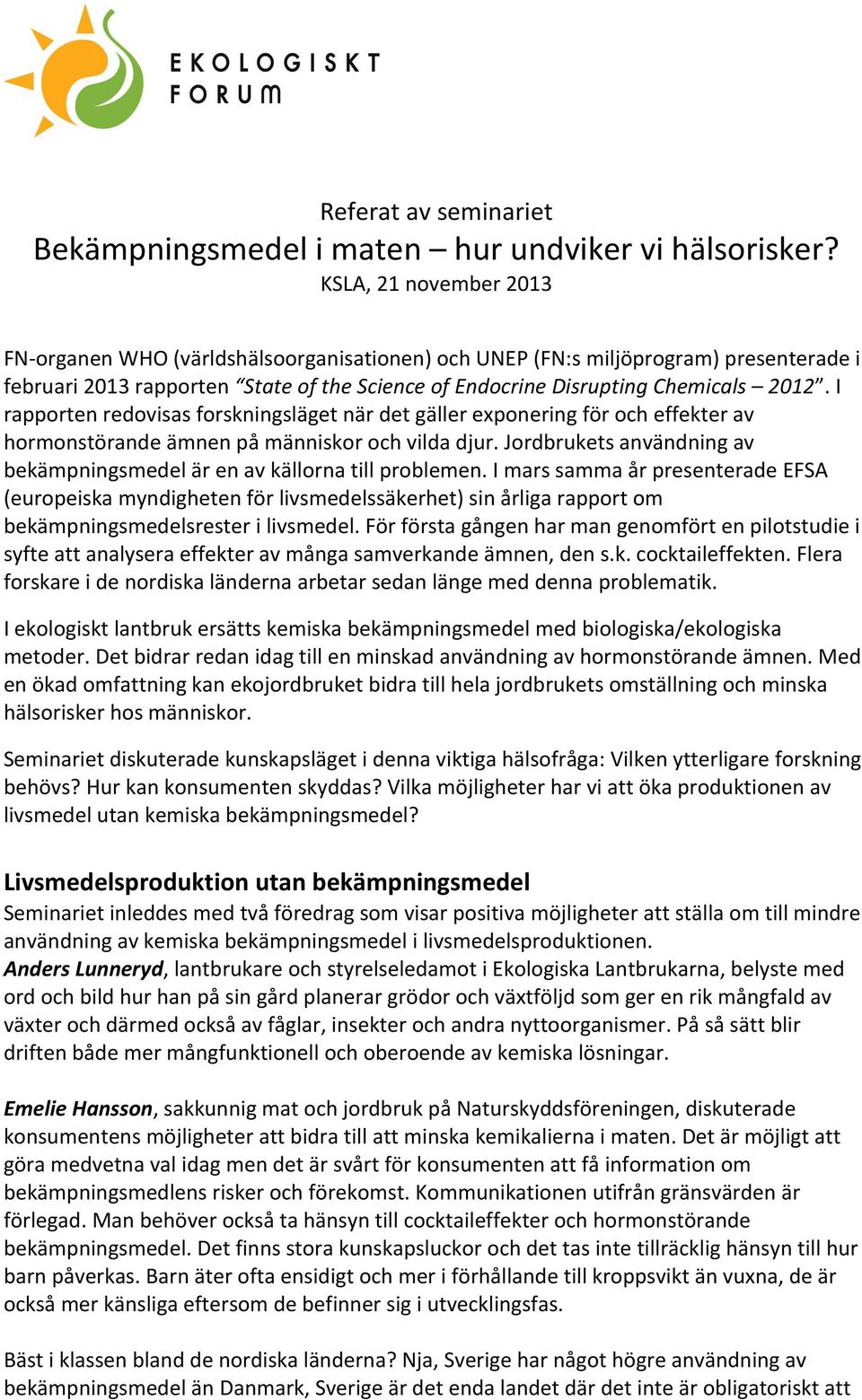 I rapporten redovisas forskningsläget när det gäller exponering för och effekter av hormonstörande ämnen på människor och vilda djur.