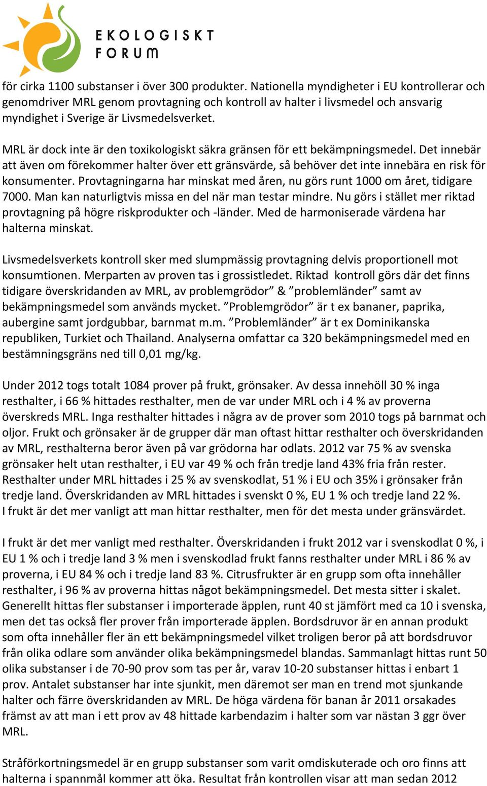 MRL är dock inte är den toxikologiskt säkra gränsen för ett bekämpningsmedel. Det innebär att även om förekommer halter över ett gränsvärde, så behöver det inte innebära en risk för konsumenter.