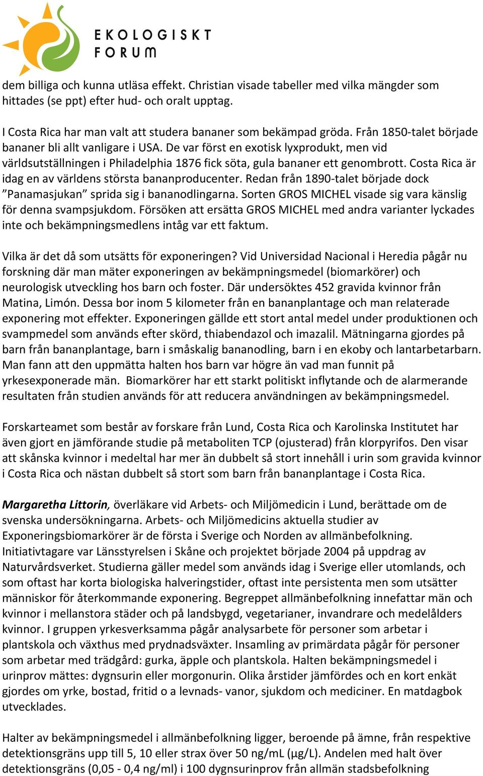 Costa Rica är idag en av världens största bananproducenter. Redan från 1890- talet började dock Panamasjukan sprida sig i bananodlingarna.