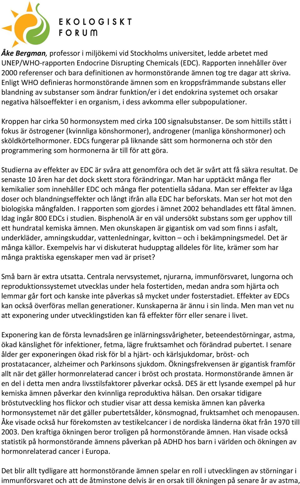 Enligt WHO definieras hormonstörande ämnen som en kroppsfrämmande substans eller blandning av substanser som ändrar funktion/er i det endokrina systemet och orsakar negativa hälsoeffekter i en