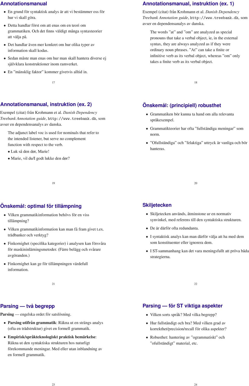 Sedan måste man enas om hur man skall hantera diverse ej självklara konstruktioner inom ramverket. En mänsklig faktor kommer givetvis alltid in. Annotationsmanual, instruktion (ex.