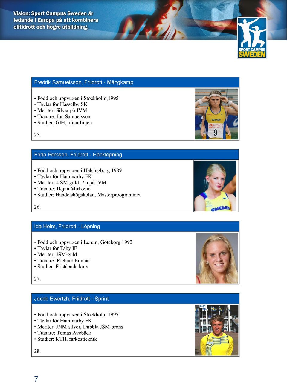 Masterproogrammet 26. Ida Holm, Friidrott - Löpning Född och uppvuxen i Lerum, Göteborg 1993 Tävlar för Täby IF Meriter: JSM-guld Tränare: Richard Edman Studier: Fristående kurs 27.